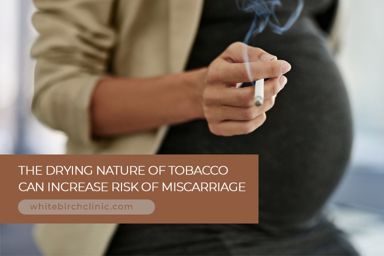 The drying nature of tobacco can increase risk of miscarriage