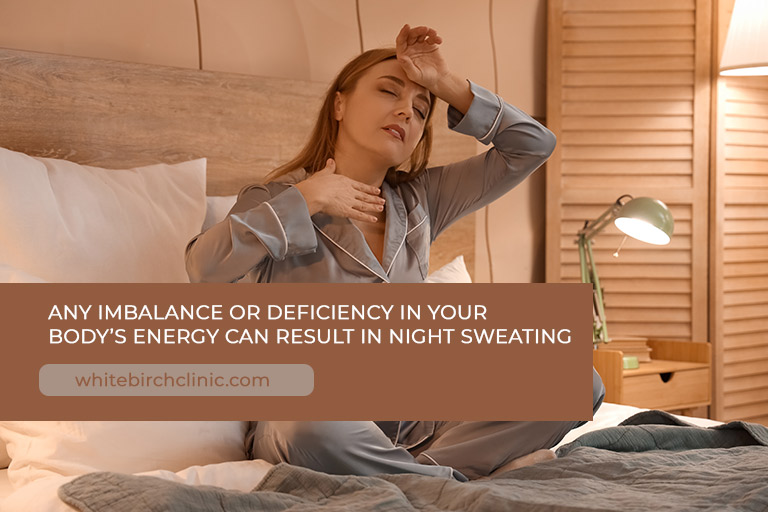 Any imbalance or deficiency in your body’s energy can result in night sweating