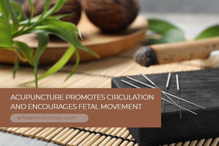 Acupuncture promotes circulation and encourages fetal movement